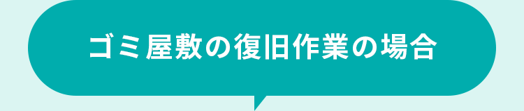 ゴミ屋敷の復旧作業の場合